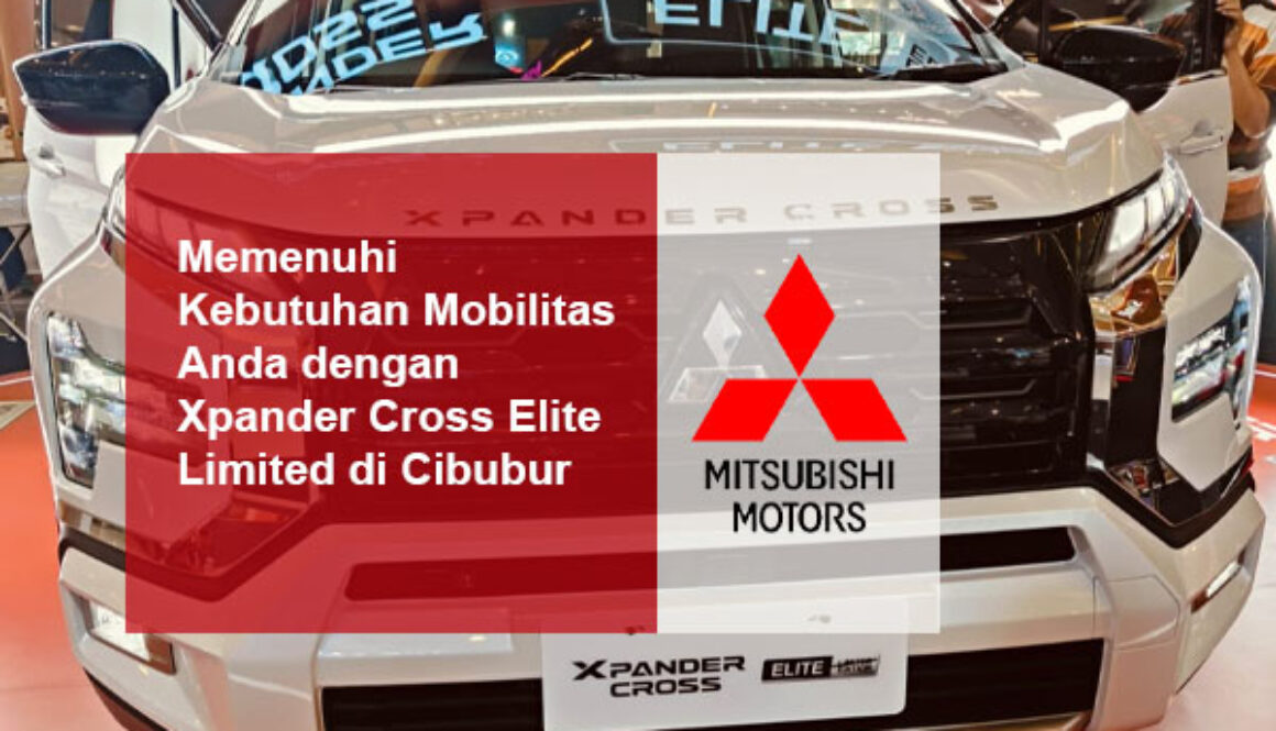 Memenuhi Kebutuhan Mobilitas Anda dengan Xpander Cross Elite Limited di Cibubur